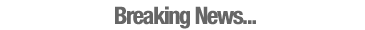 Breaking News