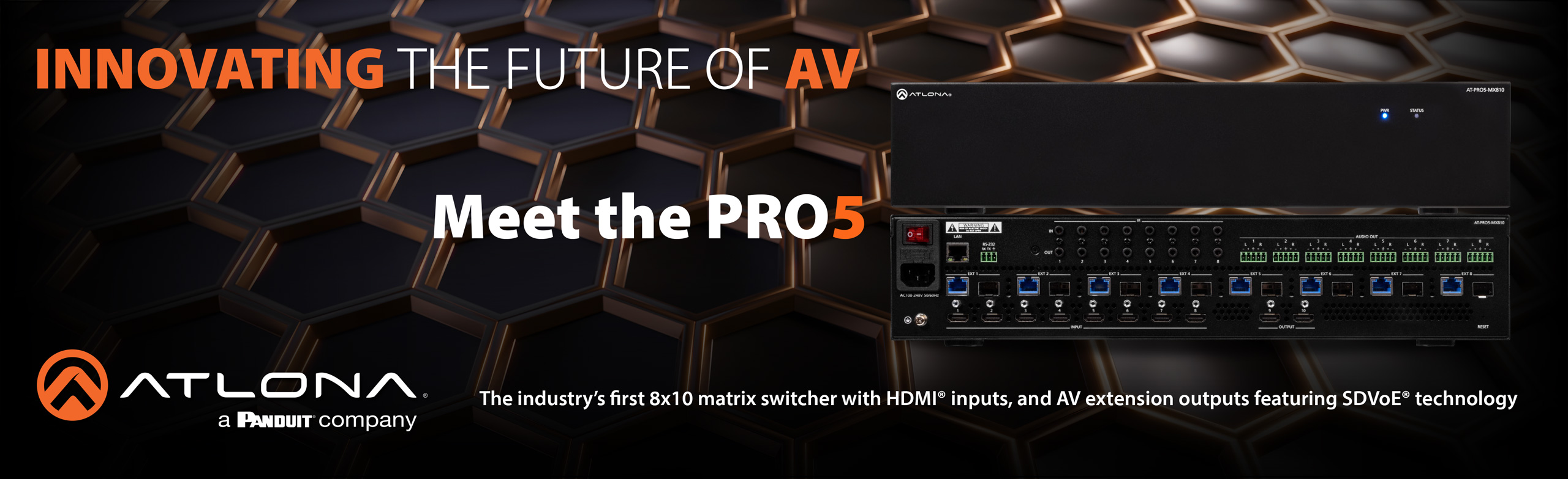 Atlona is innovating the future of AV with the PRO5. The industry's first 8x10 matrix switcher with HDMI inputs, and AV extensions outputs featuring SDVoE technology