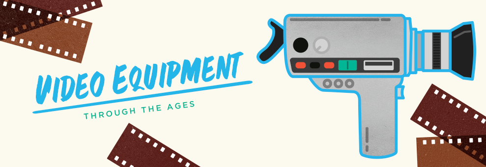 Video Equipment Through the Ages